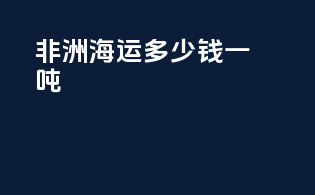 非洲海运多少钱一吨