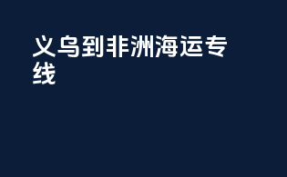 义乌到非洲海运专线