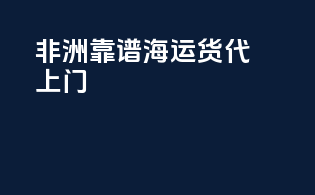 非洲靠谱海运货代上门