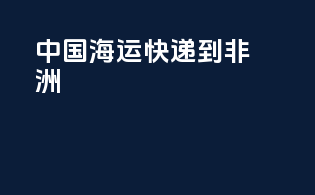 中国海运快递到非洲