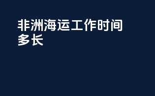 非洲海运工作时间多长