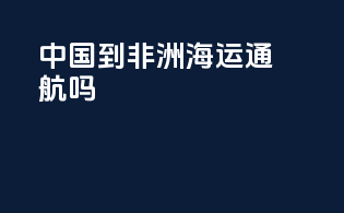 中国到非洲海运通航吗