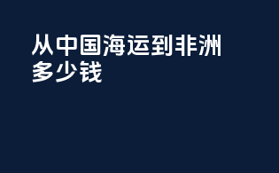从中国海运到非洲多少钱