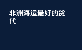 非洲海运最好的货代