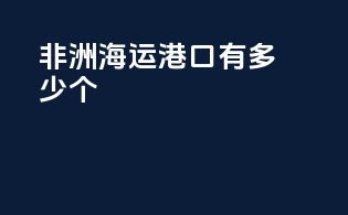 非洲海运港口有多少个