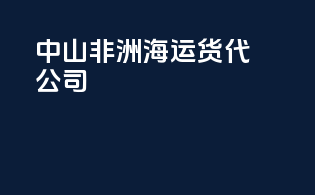 中山非洲海运货代公司