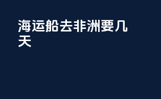 海运船去非洲要几天