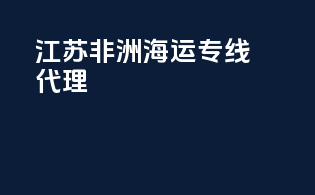 江苏非洲海运专线代理