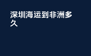 深圳海运到非洲多久