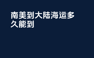南美到大陆海运多久能到