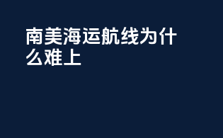 南美海运航线为什么难上