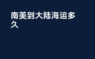 南美到大陆海运多久