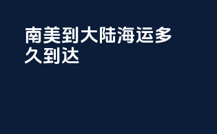南美到大陆海运多久到达
