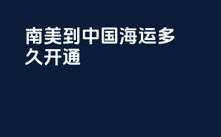 南美到中国海运多久开通