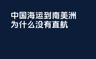 中国海运到南美洲为什么没有直航