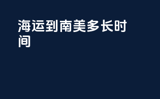 海运到南美多长时间
