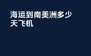 海运到南美洲多少天飞机