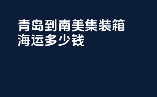 青岛到南美集装箱海运多少钱