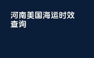 河南美国海运时效查询
