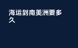 海运到南美洲要多久