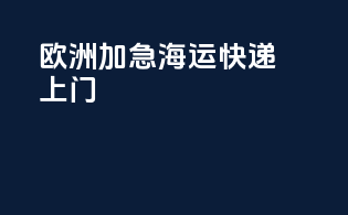 欧洲加急海运快递上门