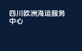 四川欧洲海运服务中心