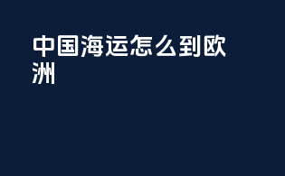 中国海运怎么到欧洲