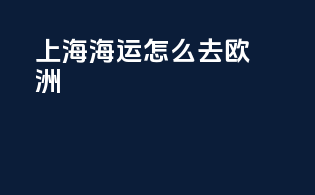 上海海运怎么去欧洲