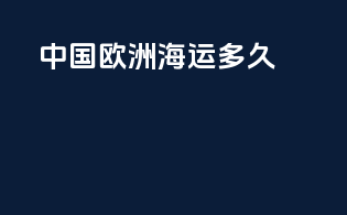 中国欧洲海运多久
