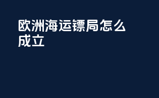欧洲海运镖局怎么成立