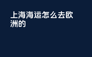 上海海运怎么去欧洲的
