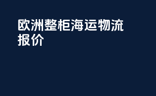欧洲整柜海运物流报价