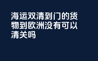 海运双清到门的货物到欧洲没有CE可以清关吗