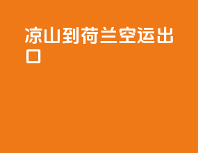 凉山到荷兰空运出口