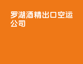 罗湖酒精出口空运公司