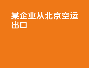 某企业从北京空运出口