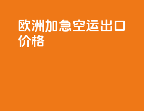 欧洲加急空运出口价格