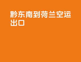 黔东南到荷兰空运出口