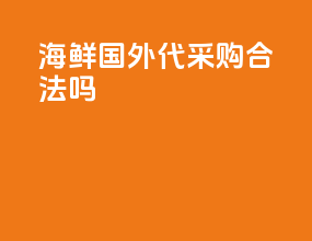 海鲜国外代采购合法吗