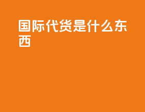 国际代货是什么东西