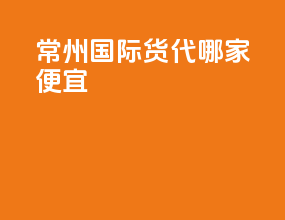 常州国际货代哪家便宜