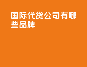 国际代货公司有哪些品牌