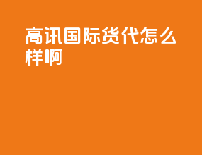 高讯国际货代怎么样啊