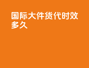 国际大件货代时效多久