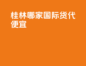 桂林哪家国际货代便宜