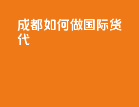 成都如何做国际货代