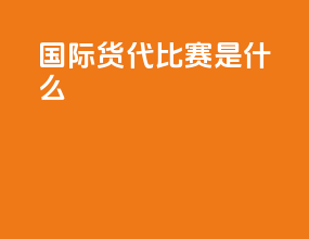 国际货代比赛是什么