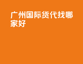 广州国际货代找哪家好