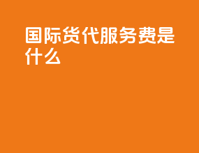 国际货代服务费是什么