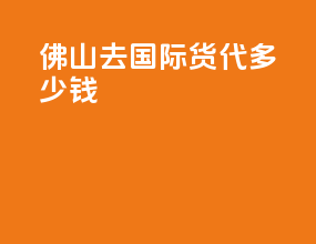 佛山去国际货代多少钱